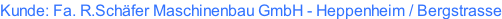 Kunde: Fa. R.Schäfer Maschinenbau GmbH - Heppenheim / Bergstrasse