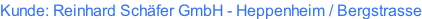 Kunde: Reinhard Schäfer GmbH - Heppenheim / Bergstrasse