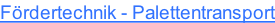 Fördertechnik - Palettentransport